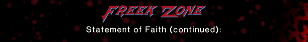 Freek Zone Statement of Faith (continued):